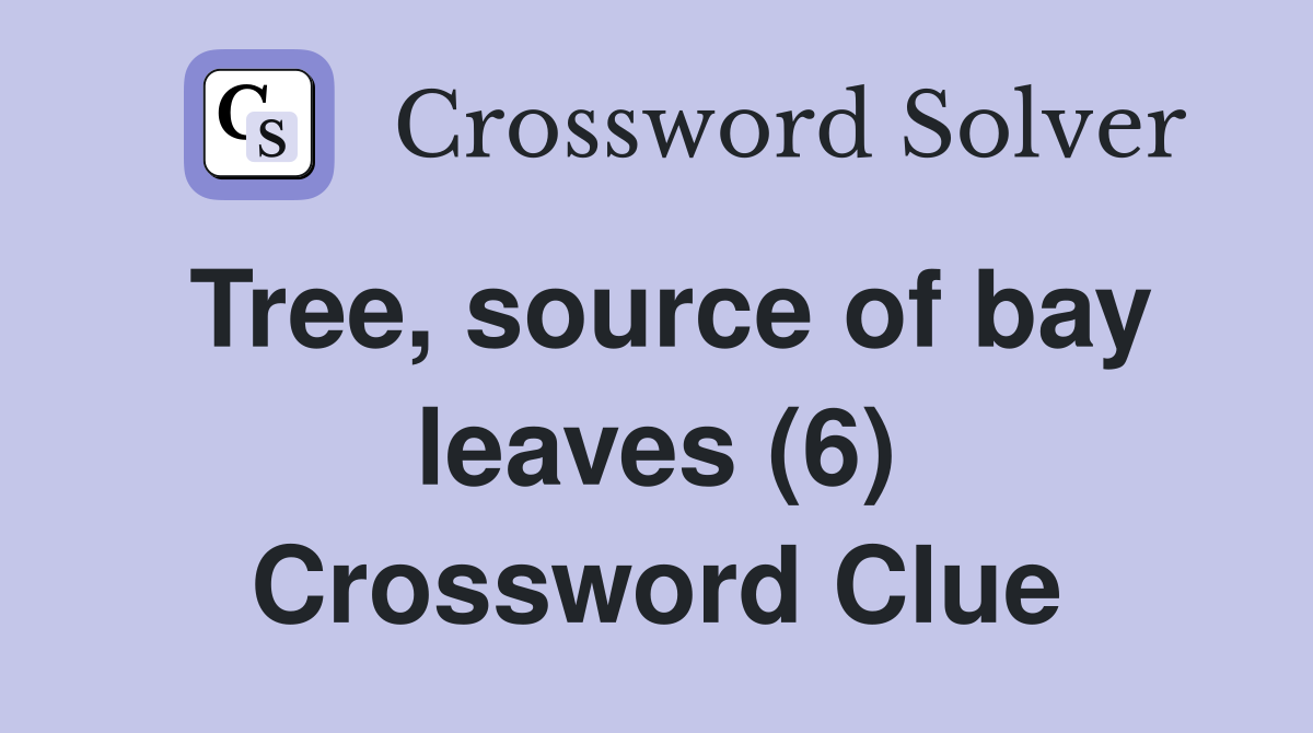Tree, source of bay leaves (6) Crossword Clue Answers Crossword Solver